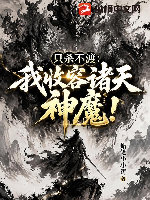 只杀不渡：我收容诸天神魔！