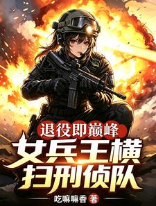 退役即巅峰：女兵王横扫刑侦队