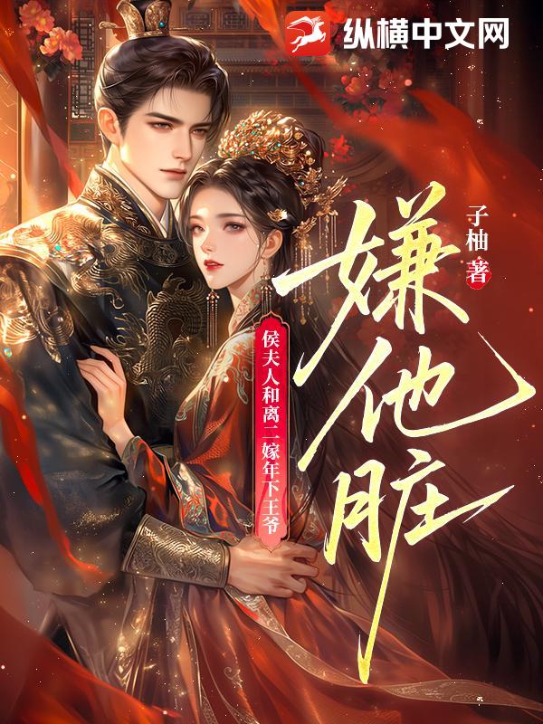 嫌他脏！侯夫人和离二嫁年下王爷